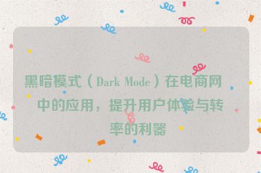 黑暗模式（Dark Mode）在電商網(wǎng)站中的應(yīng)用，提升用戶體驗(yàn)與轉(zhuǎn)化率的利器
