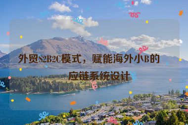 外貿(mào)S2B2C模式，賦能海外小B的供應(yīng)鏈系統(tǒng)設(shè)計