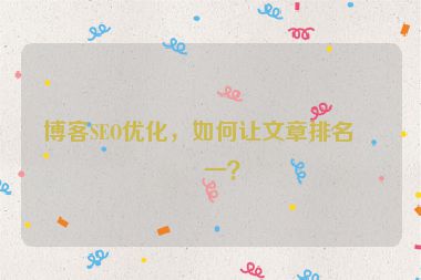 博客SEO優(yōu)化，如何讓文章排名第一？