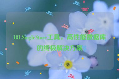 181.SingleStore工具，高性能數(shù)據(jù)庫的終極解決方案
