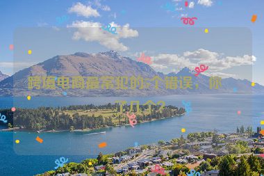 跨境電商最常犯的5個錯誤，你中了幾個？