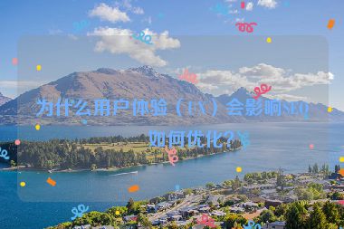 為什么用戶體驗（UX）會影響SEO？如何優(yōu)化？