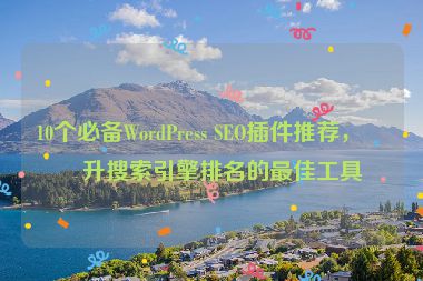 10個(gè)必備WordPress SEO插件推薦，提升搜索引擎排名的最佳工具