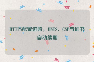 HTTPS配置進階，HSTS、CSP與證書自動續(xù)期