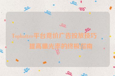 Tophatter平臺競價廣告投放技巧，提高曝光率的終極指南