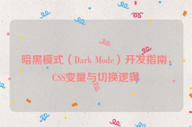 暗黑模式（Dark Mode）開發(fā)指南，CSS變量與切換邏輯