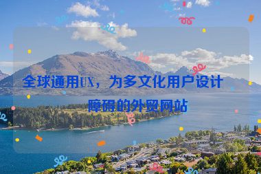 全球通用UX，為多文化用戶設計無障礙的外貿(mào)網(wǎng)站