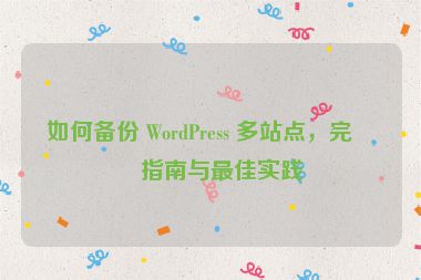 如何備份 WordPress 多站點(diǎn)，完整指南與最佳實(shí)踐