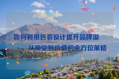 如何利用包裝設(shè)計(jì)提升品牌溢價(jià)，從視覺(jué)到價(jià)值的全方位策略