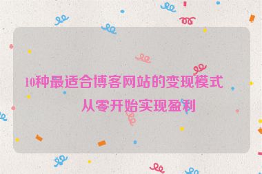 10種最適合博客網(wǎng)站的變現(xiàn)模式，從零開始實(shí)現(xiàn)盈利