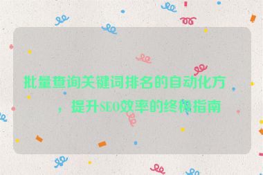 批量查詢關(guān)鍵詞排名的自動(dòng)化方法，提升SEO效率的終極指南