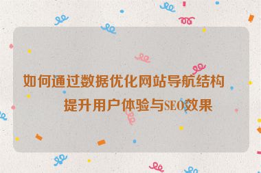 如何通過數(shù)據(jù)優(yōu)化網(wǎng)站導(dǎo)航結(jié)構(gòu)，提升用戶體驗與SEO效果