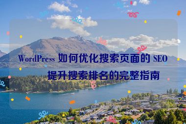 WordPress 如何優(yōu)化搜索頁面的 SEO？提升搜索排名的完整指南