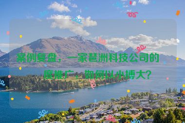 案例復盤，一家琶洲科技公司的年度推廣，如何以小搏大？