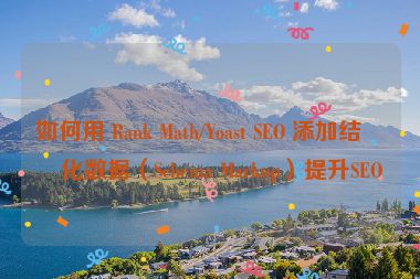 如何用 Rank Math/Yoast SEO 添加結(jié)構(gòu)化數(shù)據(jù)（Schema Markup）提升SEO
