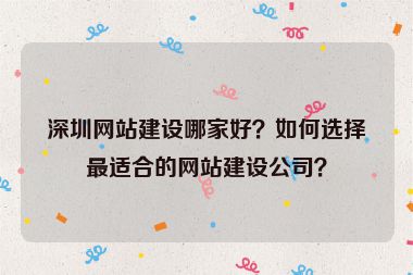 深圳網(wǎng)站建設(shè)哪家好？如何選擇最適合的網(wǎng)站建設(shè)公司？