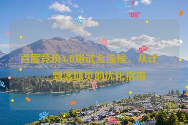 百度競價A/B測試全流程，從計劃到落地頁的優(yōu)化指南