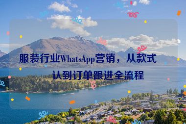服裝行業(yè)WhatsApp營銷，從款式確認(rèn)到訂單跟進(jìn)全流程