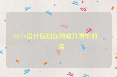 UI/UX設(shè)計原則在網(wǎng)站開發(fā)中的應(yīng)用