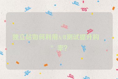 獨(dú)立站如何利用A/B測試提升購買率？
