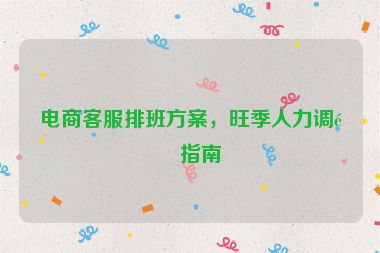 電商客服排班方案，旺季人力調(diào)配指南