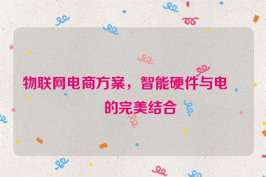 物聯(lián)網(wǎng)電商方案，智能硬件與電商的完美結(jié)合