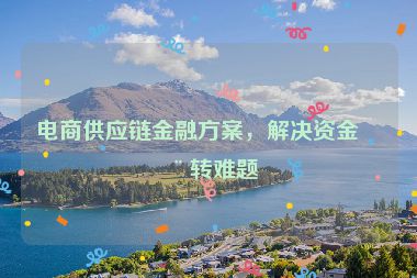 電商供應鏈金融方案，解決資金周轉(zhuǎn)難題