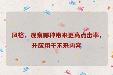 風格，觀察哪種帶來更高點擊率，并應用于未來內容