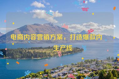 電商內容營銷方案，打造爆款內容生產線