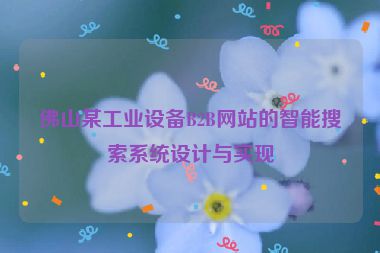 佛山某工業(yè)設(shè)備B2B網(wǎng)站的智能搜索系統(tǒng)設(shè)計與實(shí)現(xiàn)