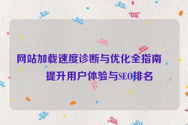 網站加載速度診斷與優(yōu)化全指南，提升用戶體驗與SEO排名