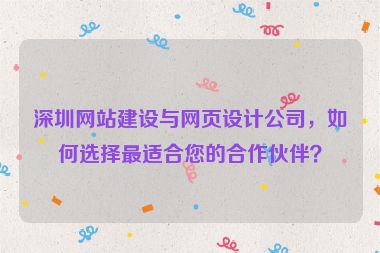 深圳網(wǎng)站建設(shè)與網(wǎng)頁設(shè)計(jì)公司，如何選擇最適合您的合作伙伴？
