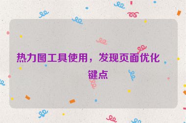 熱力圖工具使用，發(fā)現(xiàn)頁面優(yōu)化關(guān)鍵點