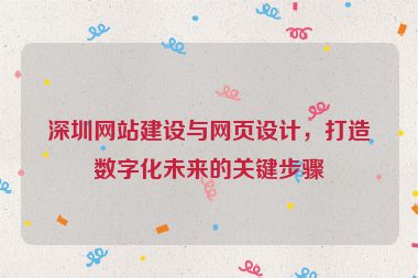 深圳網(wǎng)站建設(shè)與網(wǎng)頁(yè)設(shè)計(jì)，打造數(shù)字化未來(lái)的關(guān)鍵步驟