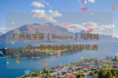 廣州元宇宙（Metaverse）與網站結合，數(shù)字化未來的新機遇