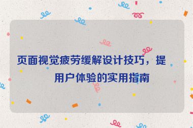 頁面視覺疲勞緩解設計技巧，提升用戶體驗的實用指南
