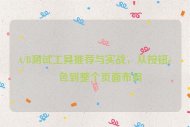 A/B測(cè)試工具推薦與實(shí)戰(zhàn)，從按鈕顏色到整個(gè)頁(yè)面布局