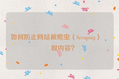 如何防止網(wǎng)站被爬蟲（Scraping）盜取內(nèi)容？