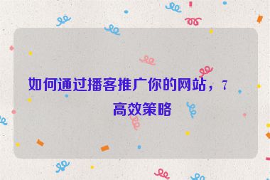 如何通過(guò)播客推廣你的網(wǎng)站，7個(gè)高效策略