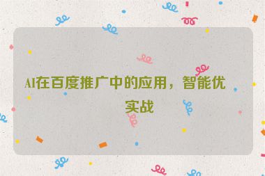 AI在百度推廣中的應(yīng)用，智能優(yōu)化實戰(zhàn)