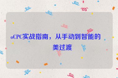 oCPC實戰(zhàn)指南，從手動到智能的完美過渡