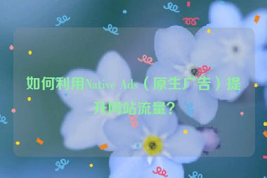 如何利用Native Ads（原生廣告）提升網站流量？