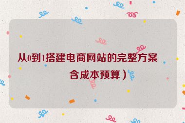 從0到1搭建電商網站的完整方案（含成本預算）