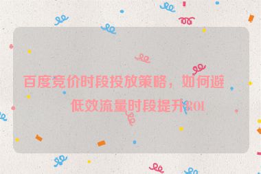 百度競價(jià)時(shí)段投放策略，如何避開低效流量時(shí)段提升ROI