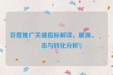 百度推廣關(guān)鍵指標(biāo)解讀，展現(xiàn)、點(diǎn)擊與轉(zhuǎn)化分析