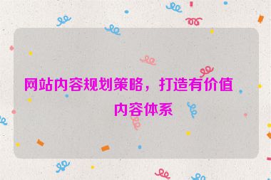 網(wǎng)站內(nèi)容規(guī)劃策略，打造有價(jià)值的內(nèi)容體系
