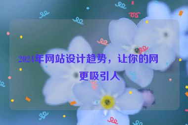 2024年網(wǎng)站設(shè)計(jì)趨勢(shì)，讓你的網(wǎng)站更吸引人