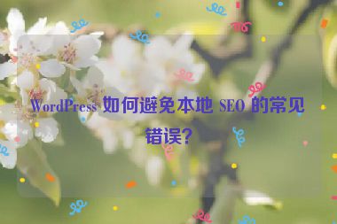 WordPress 如何避免本地 SEO 的常見錯誤？