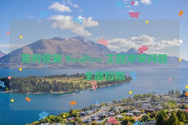 如何修復(fù) WordPress 主題沖突問題，全面指南