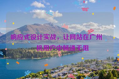 響應(yīng)式設(shè)計(jì)實(shí)戰(zhàn)，讓網(wǎng)站在廣州手機(jī)用戶(hù)中暢通無(wú)阻